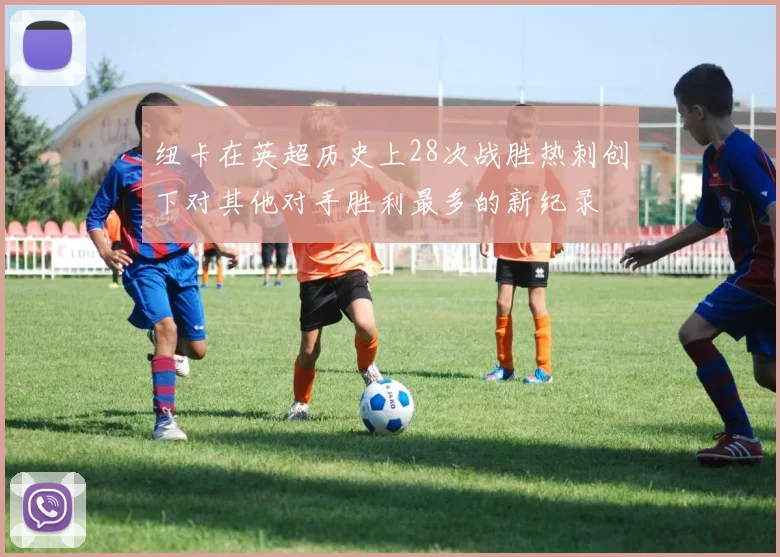 纽卡在英超历史上28次战胜热刺创下对其他对手胜利最多的新纪录