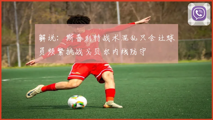 解说：斯普利特战术混乱只会让球员频繁挑战戈贝尔内线防守
